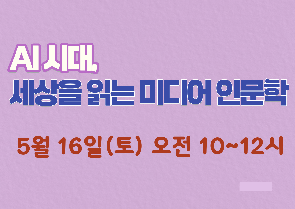 AI시대, 세상을 읽는 미디어 인문학 :  5월 16일(토) 오전 10~12시 
