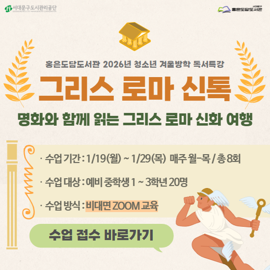 홍은도담도서관 2026년 청소년 겨울방학 독서특강 <그리스 로마 신톡 - 명화와 함께 읽는 그리스 로마 신화 여행 >
예술 작품과 그리스 로마 신화를 연계한 청소년 독서 특강