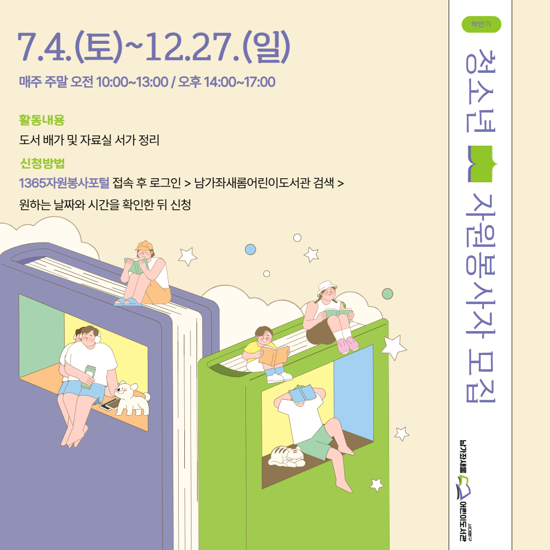 남가좌새롬어린이도서관 2026 하반기 청소년 자원봉사자 모집 남가좌새롬어린이도서관 2026 하반기 청소년 자원봉사자 모집
7.4.(토)~12.27.(일)
매주 주말 오전 10:00~13:00 / 오후 14:00~17:00
활동내용: 도서 배가 및 자료실 서가 정리
신청방법: 1365자원봉사포털 접속 후 로그인 > 남가좌새롬어린이도서관 검색 > 원하는 날짜와 시간을 확인한 뒤 신청